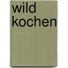 wild kochen door Anette Eckmann