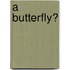 A Butterfly?