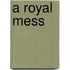 A Royal Mess