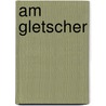 Am Gletscher door Halldor Laxness