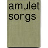 Amulet Songs by Lucile Adler