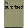Be Surprised by Paul Fashade B. sc M.a.