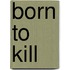Born To Kill