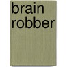 Brain Robber by Kaye H. Kilburn