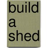 Build A Shed by Rick Arnold