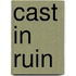Cast In Ruin