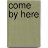 Come By Here by Judith A.B. Lee