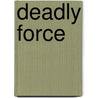 Deadly Force by John M. Callahan