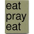 Eat Pray Eat