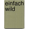 Einfach Wild door Bettina Diercks