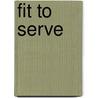 Fit To Serve door James C. Hormel
