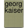 Georg Kaiser by Gesa M. Valk