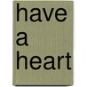 Have a Heart by Kooler Design Studio