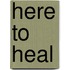 Here To Heal