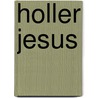 Holler Jesus by Edward O'Neal Benson
