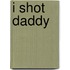 I Shot Daddy