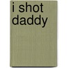 I Shot Daddy door Stacey Lannert