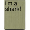 I'm A Shark! door Bob Shea