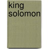 King Solomon by Philip Graham Ryken