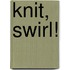 Knit, Swirl!