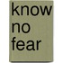 Know No Fear