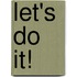 Let's Do It!