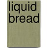 Liquid Bread door Wulf Schiefenhovel