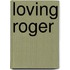 Loving Roger