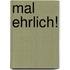 Mal ehrlich!
