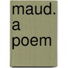 Maud. A Poem by Baron Alfred Tennyson Tennyson