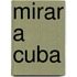 Mirar a Cuba