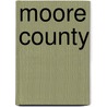 Moore County by Richard J. Schloegl