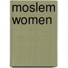 Moslem Women door Mrs. Samuel Zwemer