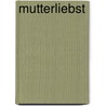 Mutterliebst door Antoinette Van Heugten