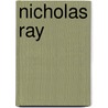 Nicholas Ray door Patrick McGilligan