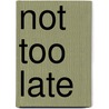 Not Too Late by Gill Thorn