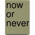 Now Or Never