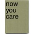 Now You Care