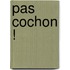 Pas Cochon !