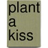 Plant a Kiss