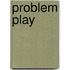Problem Play