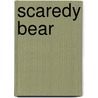 Scaredy Bear by Sarah Nash