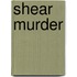 Shear Murder
