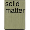 Solid Matter door Joseph A. Angelo