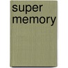 Super Memory door Blair W. Kasfeldt