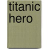 Titanic Hero door Sir Arthur H. Rostron