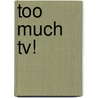 Too Much Tv! by Lin Picou