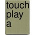 Touch Play A