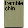 Tremble Chin door Paul B. Dunn