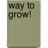Way to Grow! by Ronald J. Lavin